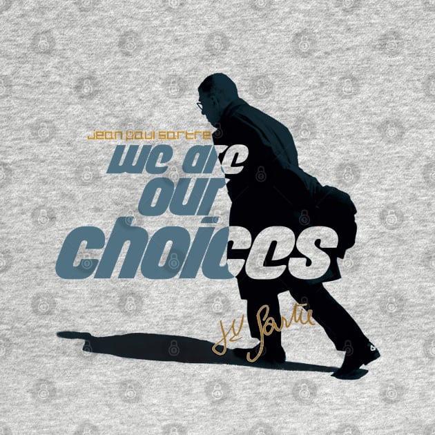 Jean Paul Sartre We Are Our Choices Quote by Artist78